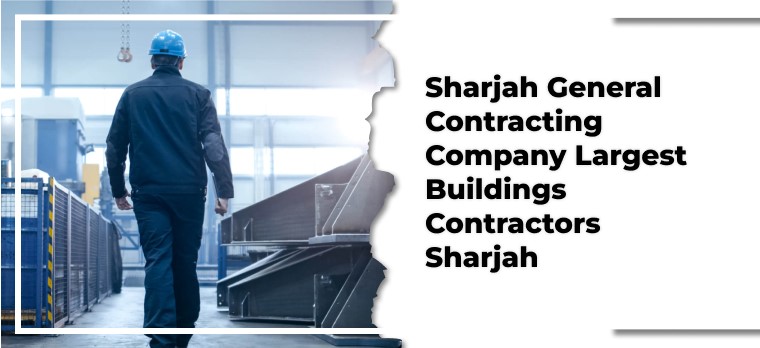Sharjah General Contracting Company – Largest Buildings Contractors Sharjah